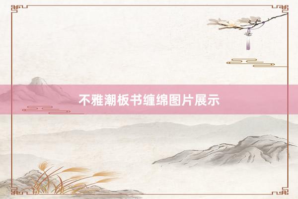 不雅潮板书缠绵图片展示