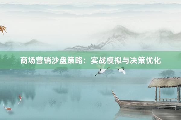 商场营销沙盘策略：实战模拟与决策优化
